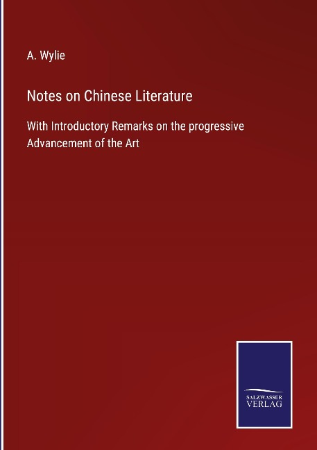 Notes on Chinese Literature: With Introductory Remarks on the progressive Advancement of the Art
