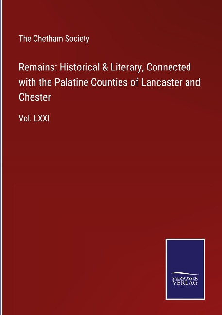 Remains: Historical & Literary, Connected with the Palatine Counties of Lancaster and Chester: Vol. LXXI