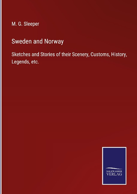 Sweden and Norway: Sketches and Stories of their Scenery, Customs, History, Legends, etc.