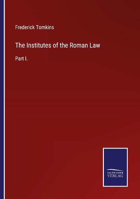 The Institutes of the Roman Law: Part I.