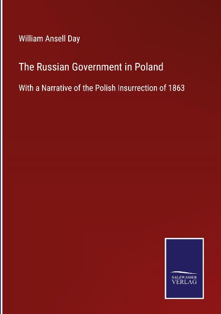 The Russian Government in Poland: With a Narrative of the Polish Insurrection of 1863