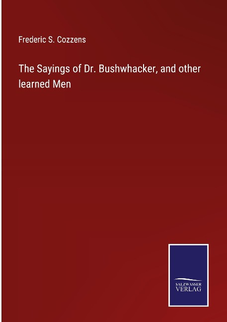 The Sayings of Dr. Bushwhacker, and other learned Men