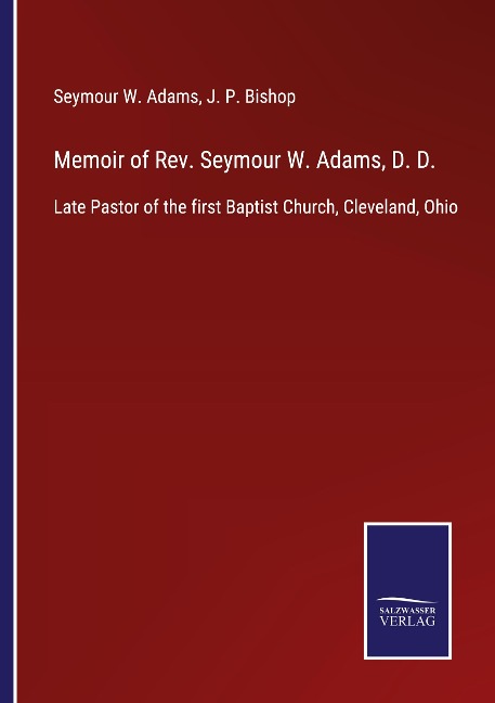 Memoir of Rev. Seymour W. Adams, D. D.: Late Pastor of the first Baptist Church, Cleveland, Ohio