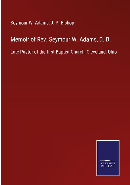 Memoir of Rev. Seymour W. Adams, D. D.: Late Pastor of the first Baptist Church, Cleveland, Ohio