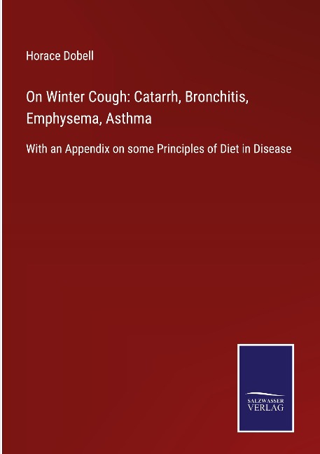 On Winter Cough: Catarrh, Bronchitis, Emphysema, Asthma: With an Appendix on some Principles of Diet in Disease