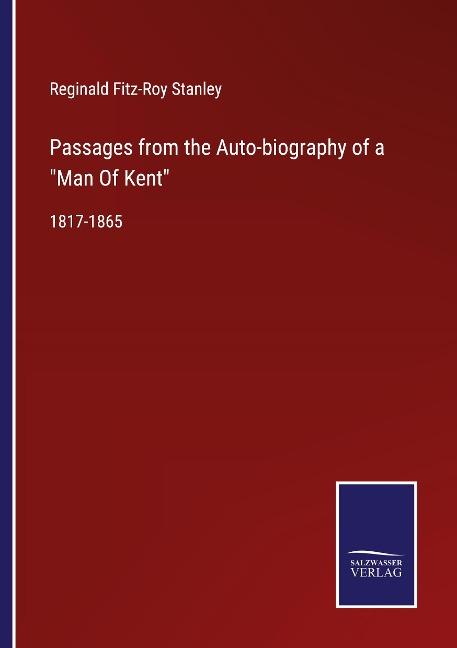 Passages from the Auto-biography of a Man Of Kent: 1817-1865