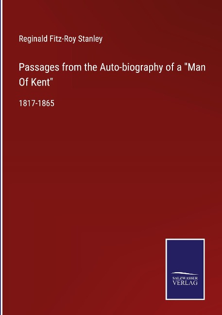 Passages from the Auto-biography of a Man Of Kent: 1817-1865
