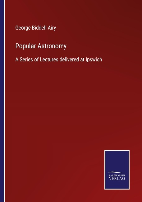 Popular Astronomy: A Series of Lectures delivered at Ipswich
