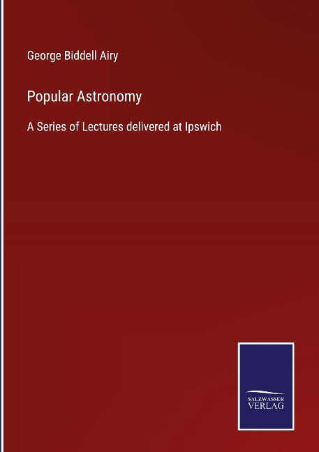 Popular Astronomy: A Series of Lectures delivered at Ipswich