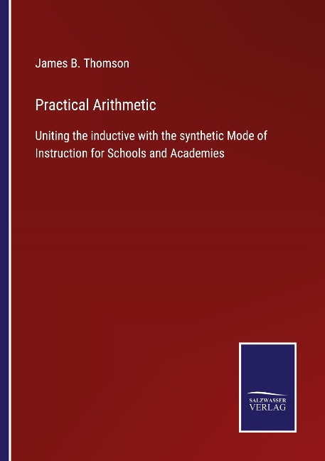 Practical Arithmetic: Uniting the inductive with the synthetic Mode of Instruction for Schools and Academies