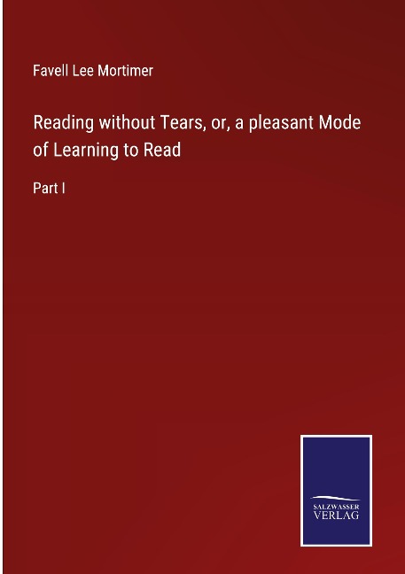 Reading without Tears, or, a pleasant Mode of Learning to Read: Part I
