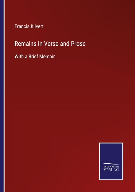 Remains in Verse and Prose: With a Brief Memoir
