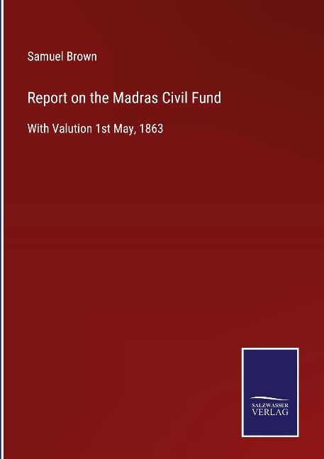 Report on the Madras Civil Fund: With Valution 1st May, 1863