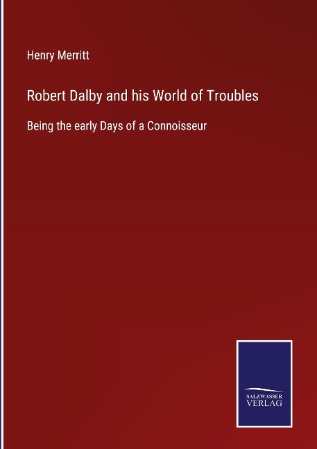 Robert Dalby and his World of Troubles: Being the early Days of a Connoisseur
