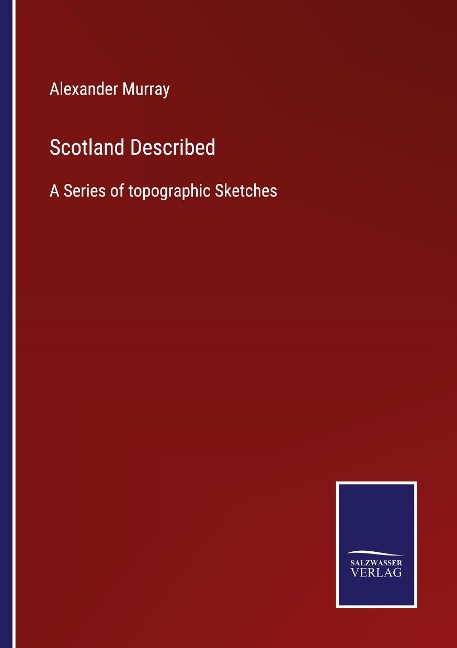 Scotland Described: A Series of topographic Sketches