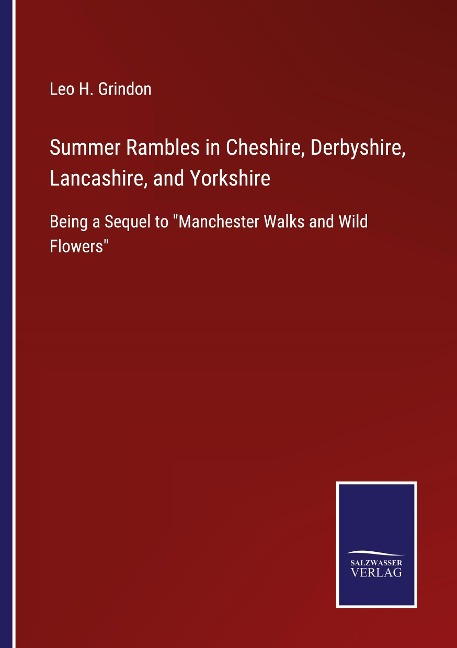 Summer Rambles in Cheshire, Derbyshire, Lancashire, and Yorkshire: Being a Sequel to Manchester Walks and Wild Flowers