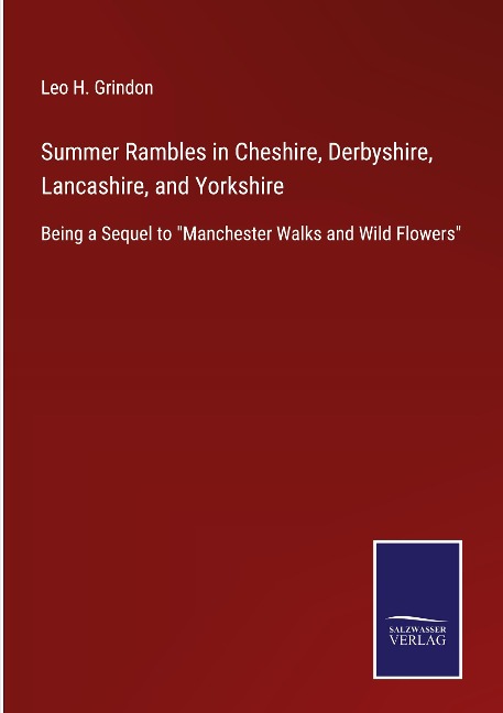 Summer Rambles in Cheshire, Derbyshire, Lancashire, and Yorkshire: Being a Sequel to Manchester Walks and Wild Flowers