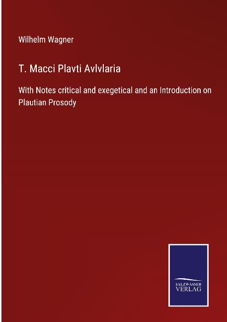 T. Macci Plavti Avlvlaria: With Notes critical and exegetical and an Introduction on Plautian Prosody