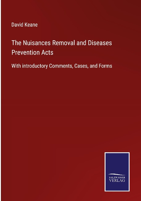 The Nuisances Removal and Diseases Prevention Acts: With introductory Comments, Cases, and Forms