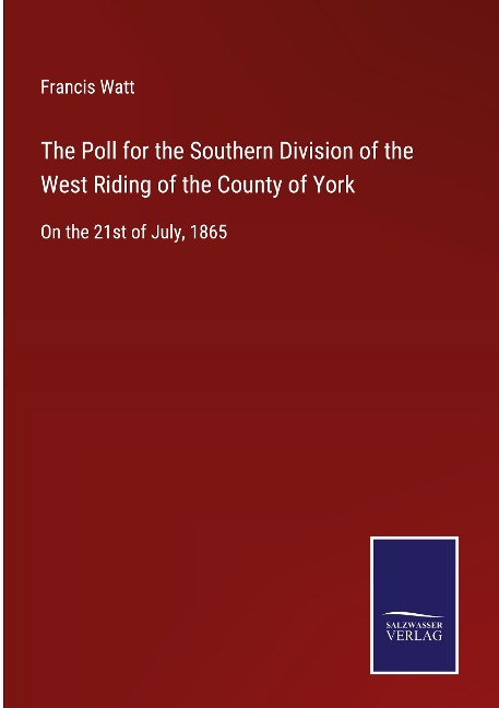 The Poll for the Southern Division of the West Riding of the County of York: On the 21st of July, 1865