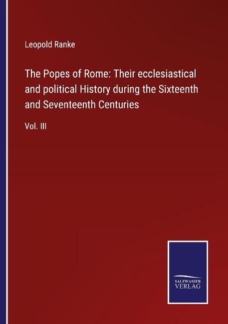 The Popes of Rome: Their ecclesiastical and political History during the Sixteenth and Seventeenth Centuries: Vol. III