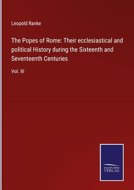 The Popes of Rome: Their ecclesiastical and political History during the Sixteenth and Seventeenth Centuries: Vol. III