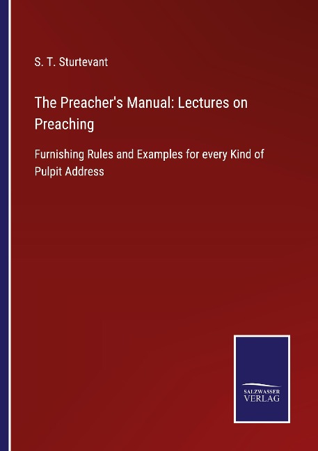 The Preachers Manual: Lectures on Preaching: Furnishing Rules and Examples for every Kind of Pulpit Address