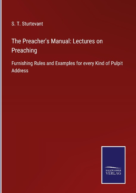 The Preachers Manual: Lectures on Preaching: Furnishing Rules and Examples for every Kind of Pulpit Address