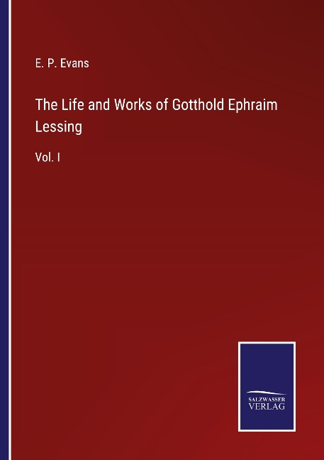 The Life and Works of Gotthold Ephraim Lessing: Vol. I