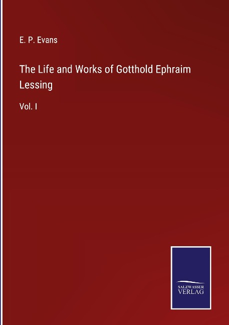 The Life and Works of Gotthold Ephraim Lessing: Vol. I