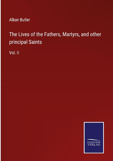 The Lives of the Fathers, Martyrs, and other principal Saints: Vol. II