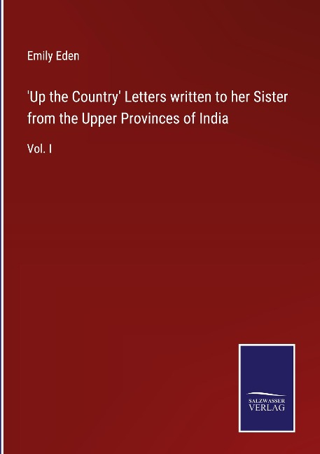 Up the Country Letters written to her Sister from the Upper Provinces of India: Vol. I