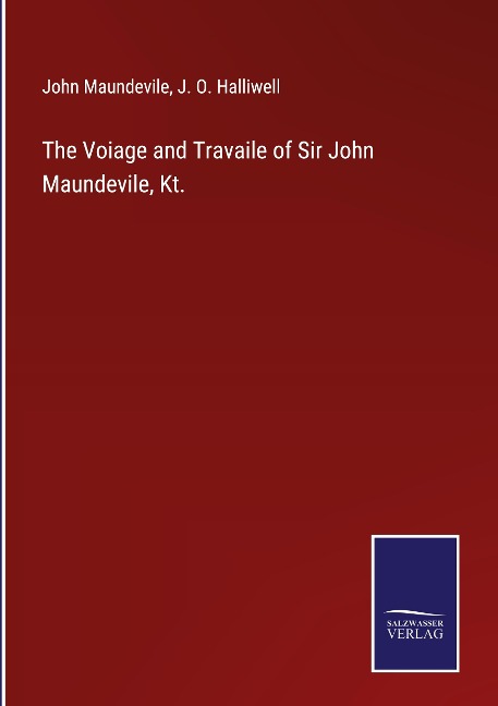 The Voiage and Travaile of Sir John Maundevile, Kt.