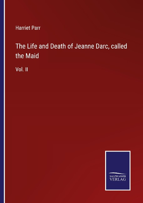 The Life and Death of Jeanne Darc, called the Maid: Vol. II