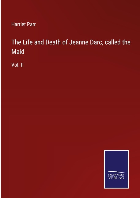 The Life and Death of Jeanne Darc, called the Maid: Vol. II