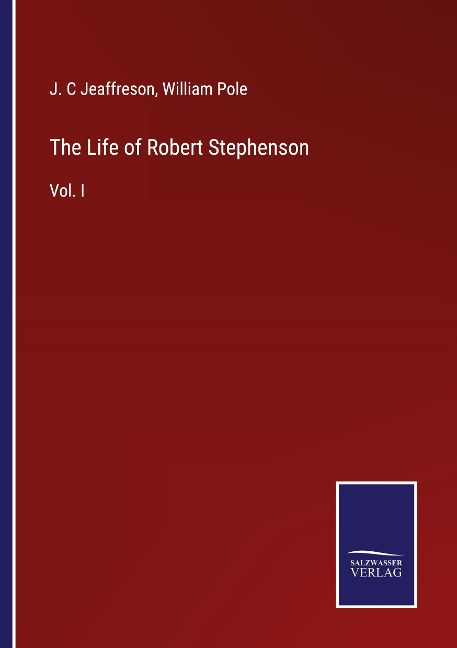The Life of Robert Stephenson: Vol. I