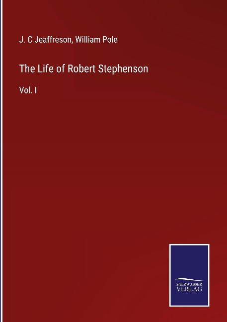 The Life of Robert Stephenson: Vol. I