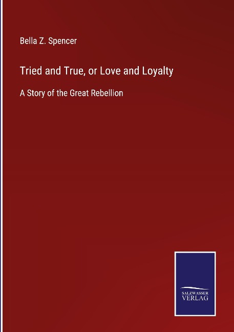 Tried and True, or Love and Loyalty: A Story of the Great Rebellion