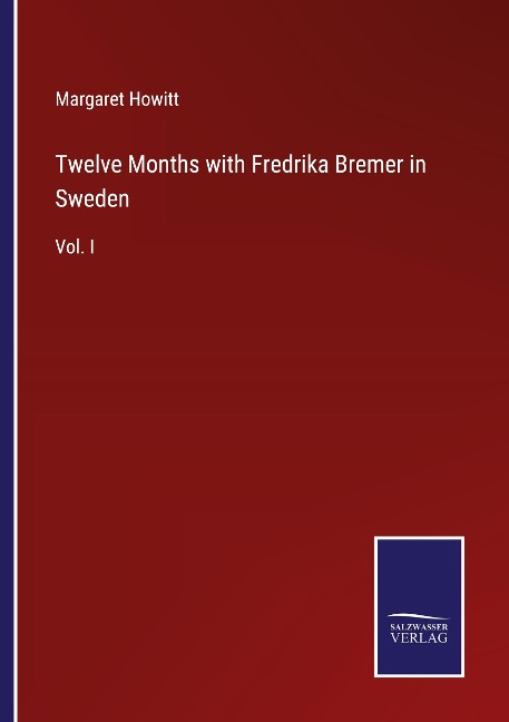 Twelve Months with Fredrika Bremer in Sweden: Vol. I