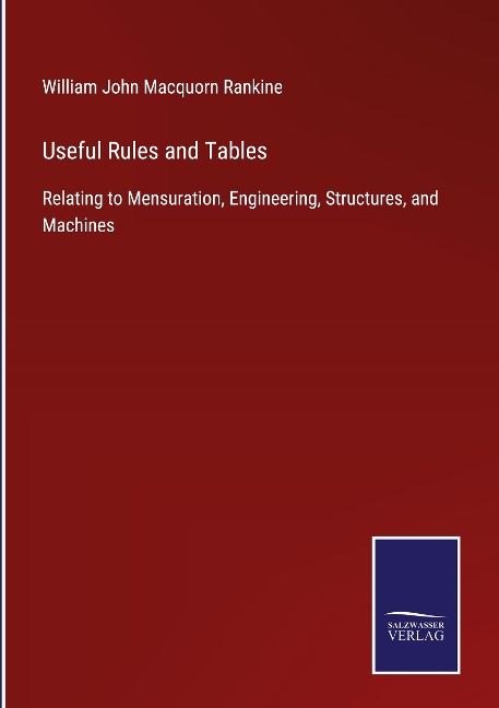 Useful Rules and Tables: Relating to Mensuration, Engineering, Structures, and Machines