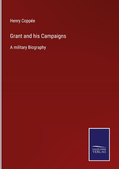 Grant and his Campaigns: A military Biography