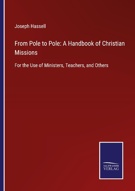 From Pole to Pole: A Handbook of Christian Missions: For the Use of Ministers, Teachers, and Others