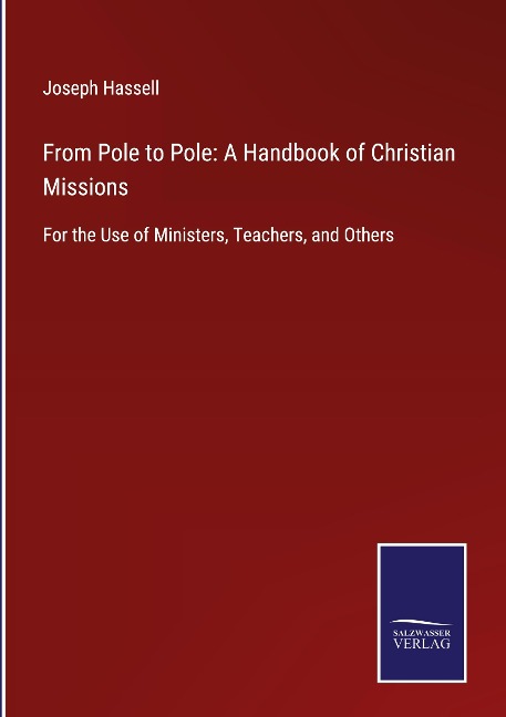 From Pole to Pole: A Handbook of Christian Missions: For the Use of Ministers, Teachers, and Others