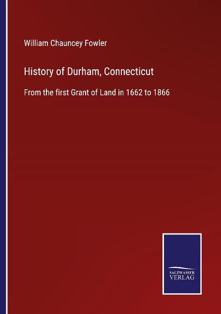 History of Durham, Connecticut: From the first Grant of Land in 1662 to 1866