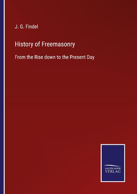 History of Freemasonry: From the Rise down to the Present Day