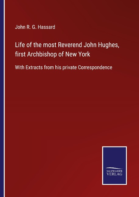 Life of the most Reverend John Hughes, first Archbishop of New York: With Extracts from his private Correspondence