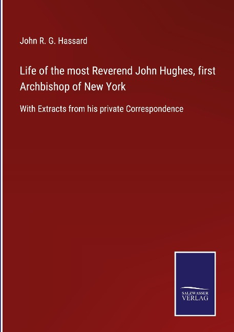 Life of the most Reverend John Hughes, first Archbishop of New York: With Extracts from his private Correspondence