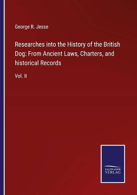 Researches into the History of the British Dog: From Ancient Laws, Charters, and historical Records: Vol. II