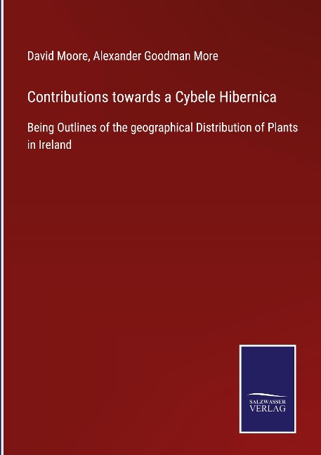 Contributions towards a Cybele Hibernica: Being Outlines of the geographical Distribution of Plants in Ireland