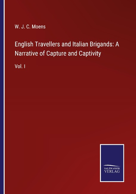 English Travellers and Italian Brigands: A Narrative of Capture and Captivity: Vol. I